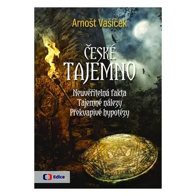 České tajemno - Neuvěřitelná fakta, tajemné nálezy, překvapivé hypotézy - Arnošt Vašíček