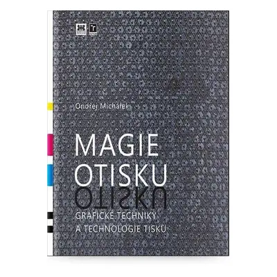 Magie otisku - Grafické techniky a technologie tisku, 1. vydání - Ondřej Michálek