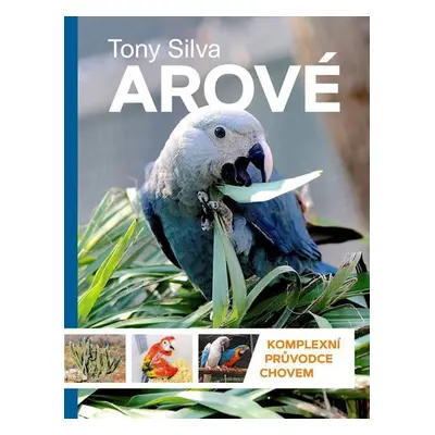 Arové - Komplexní průvodce chovem - Tony Silva