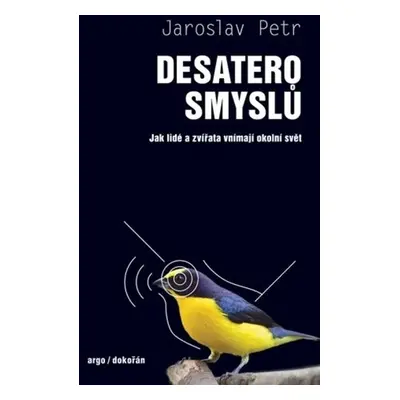 Desatero smyslů - Jak lidé a zvířata vnímají okolní svět - Jaroslav Petr