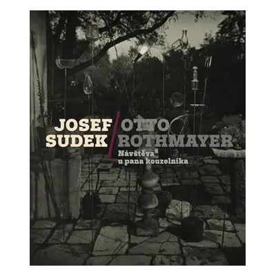 Josef Sudek-Otto Rothmayer: Návštěva u pana kouzelníka - Josef Sudek