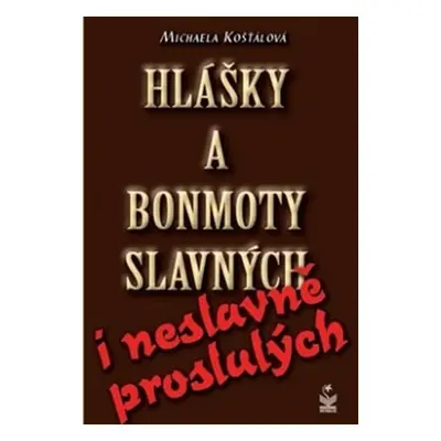 Hlášky a bonmoty slavných i neslavně proslulých - Michaela Košťálová