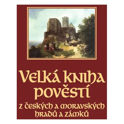 Velká kniha pověstí z českých a moravských hradů a zámků - Naďa Moyzesová