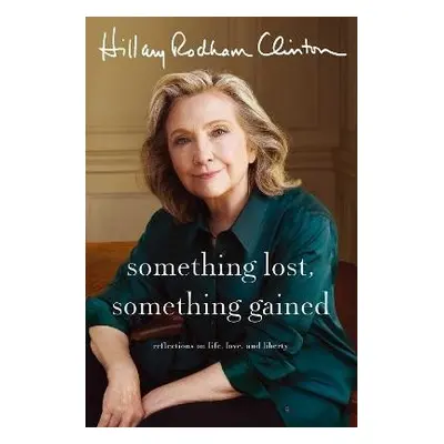 Something Lost, Something Gained: Reflections on Life, Love and Liberty - Clintonová Hillary Rod