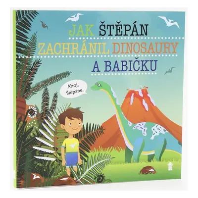 Jak Štěpán zachránil dinosaury a babičku - Dětské knihy se jmény - Šimon Matějů