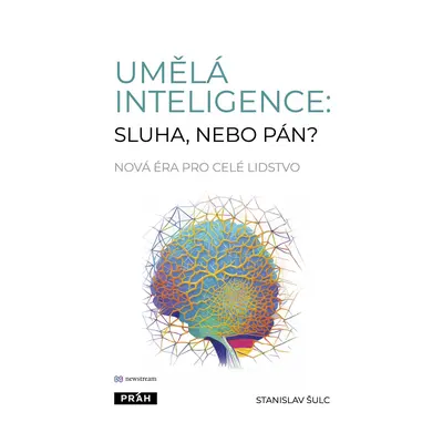 Umělá inteligence: vítejte v nové realitě - Výzva pro celé lidstvo - Stanislav Šulc