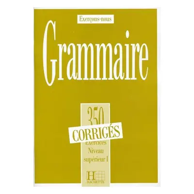 Grammaire 350 Exercices Niveau supérieur I. - Corrigés - kolektiv autorů