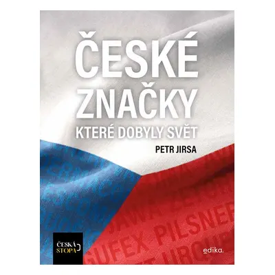 České značky, které dobyly svět - Česká stopa - Kolektiv