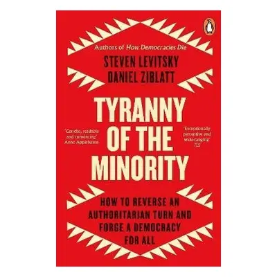 Tyranny of the Minority: How to Reverse an Authoritarian Turn, and Forge a Democracy for All - S