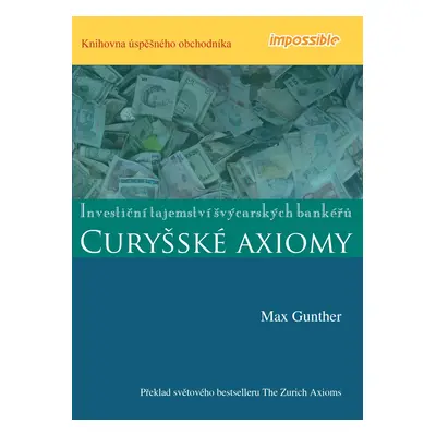 CURYŠSKÉ AXIOMY - Investiční tajemství švýcarských bankéřů - Max Gunther