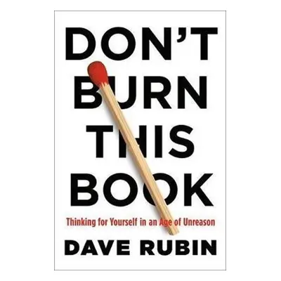 Don´t Burn This Book : Thinking for Yourself in an Age of Unreason - Dave Rubin