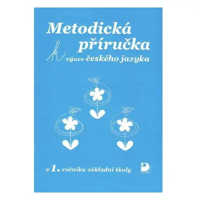 Metodická příručka k výuce Českého jazyka v 1. ročníku ZŠ - Miroslava Čížková Pišlova