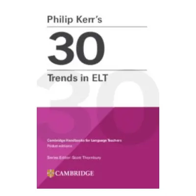 Philip Kerr’s 30 Trends in ELT (Cambridge Handbooks for Language Teachers) - Philip Kerr