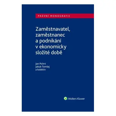 Zaměstnavatel, zaměstnanec a zaměstnání v ekonomicky složité době - Jan Pichrt; Jakub Tomšej