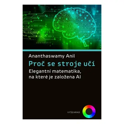 Proč se stroje učí - Elegantní matematika, na které je založena AI - Anil Ananthaswamy