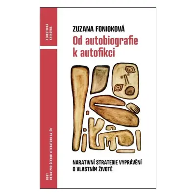 Od autobiografie k autofikci - Narativní strategie vyprávění o vlastním životě - Zuzana Foniokov