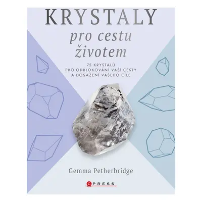 Krystaly pro cestu životem - 75 krystalů pro odblokování vaší cesty a dosažení vašeho cíle - Gem