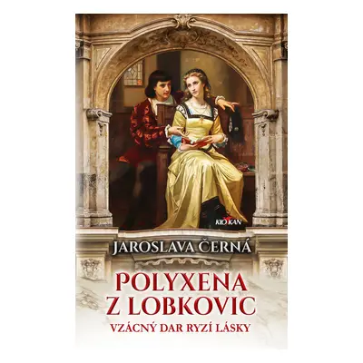 Polyxena z Lobkovic - Vzácný dar ryzí lásky - Jaroslava Černá