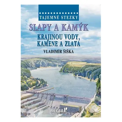 Tajemné stezky - Slapy a Kamýk, krajinou vody, kamene a zlata - Vladimír Šiška