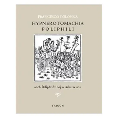 Hypnerotomachia Poliphili aneb Poliphilův boj o lásku ve snu - Francesco Colonna