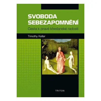 Svoboda sebezapomnění - Cesta k pravé křesťanské radosti - Timothy Keller