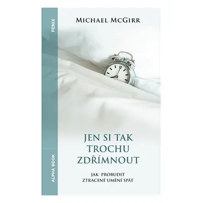 Jen si tak trochu zdřímnout - Jak probudit ztracené umění spát - Michael McGirr