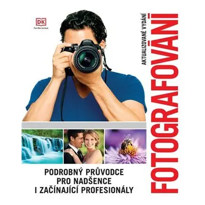 Fotografování - Podrobný průvodce pro nadšence i začínající profesionály, 3. vydání