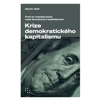 Krize demokratického kapitalismu - Proč se rozpadá pouto mezi demokracií a kapitalismem - Martin