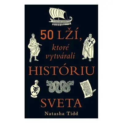 50 lží, ktoré vytvárali históriu sveta - Natasha Tidd