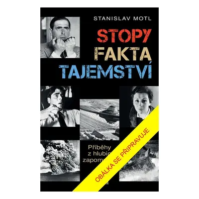 Stopy, fakta, tajemství - Příběhy z hlubin zapomnění - Stanislav Motl