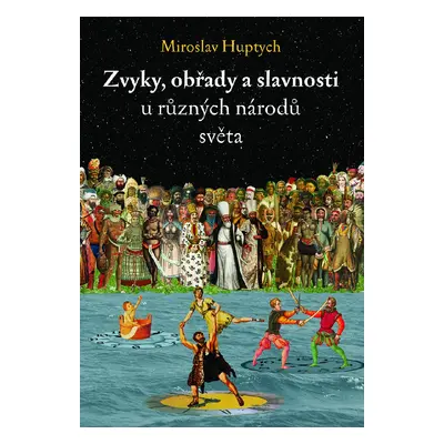 Zvyky, obřady a slavnosti u různých národů světa - Miroslav Huptych