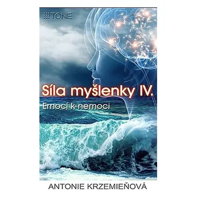 Síla myšlenky IV. - Emocí k nemoci - Antonie Krzemieňová