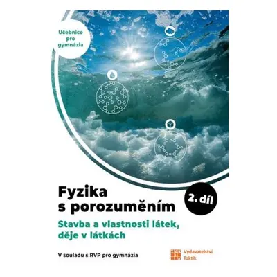 Fyzika s porozuměním - učebnice pro gymnázia 2.díl (Stavba a vlastnosti látek, děje v látkách)