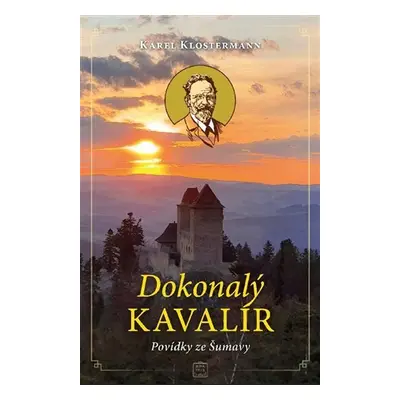 Dokonalý kavalír - Povídky ze Šumavy - Karel Klostermann