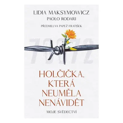 Holčička, která neuměla nenávidět - Papež František; Lidia Maksymowicz; Paolo Rodari