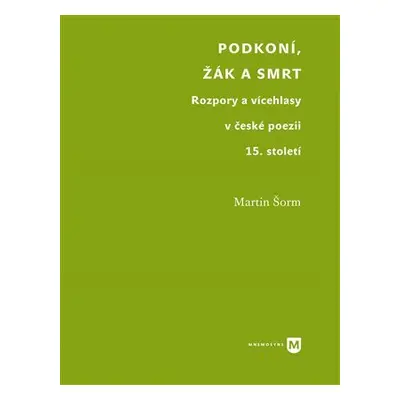 Podkoní, žák a smrt - Rozpory a vícehlasy v české poezii 15. století - Martin Šorm