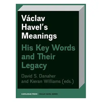 Václav Havel’s Meanings His Key Words and Their Legacy - David Danaher