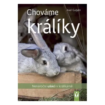 Chováme králíky - Nenároční ušáci v králíkárně - Axel Guthjahr