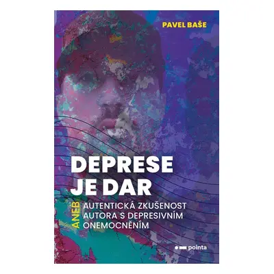 Deprese je dar aneb autentická zkušenost autora s depresivním onemocněním - Pavel Baše