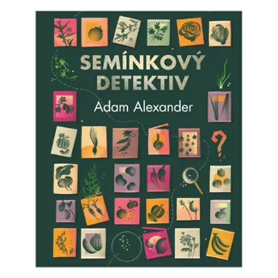 Semínkový detektiv - Odhalování tajných příběhů úžasné zeleniny - Adam Alexander