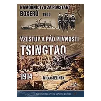 Námořnictvo za povstání boxerů 1900 / Vzestup a pád pevnosti Tsingtao 1914 - Milan Jelínek