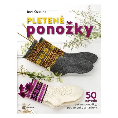 Pletené ponožky - 50 návodů jak na ponožky, podkolenky a návleky - Ieva Ozolina