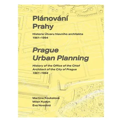 Plánování Prahy - Historie Útvaru hlavního architekta 1961-1994 - Martina Koukalová