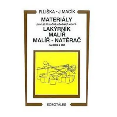 Materiály - pro I.až III. roč. učebních oborů, lakýrník, malíř, natěrač - Vladimír Liška