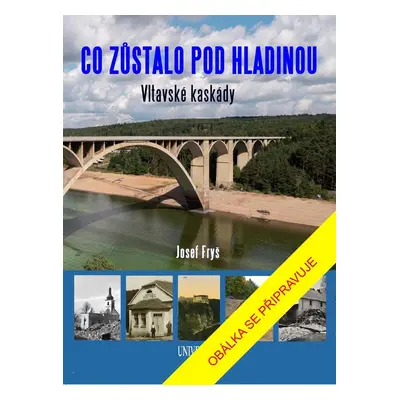 Co zůstalo pod hladinou Vltavské kaskády - Josef Fryš