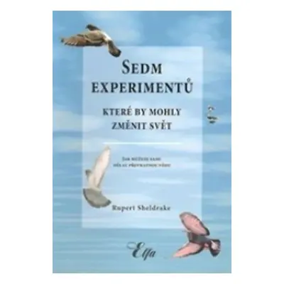 Sedm experimentů, které by mohly změnit svět - Rupert Sheldrake