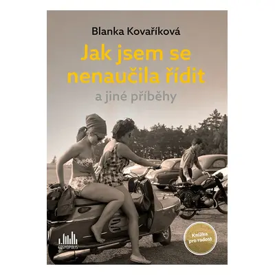 Jak jsem se nenaučila řídit a jiné příběhy - Knížka pro radost - Blanka Kovaříková