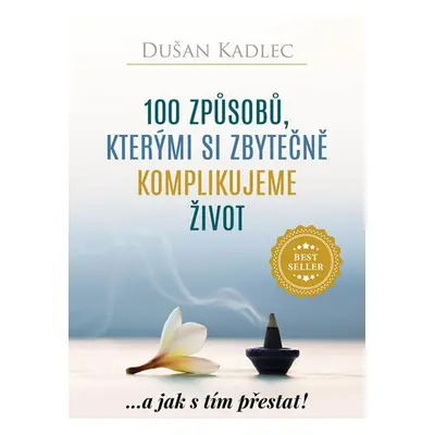 100 způsobů, kterými si zbytečně komplikujeme život - Dušan Kadlec