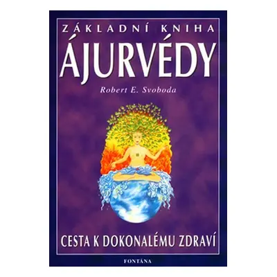 Základní kniha ájurvédy - Cesta k dokonalému zdraví - Robert E. Svoboda