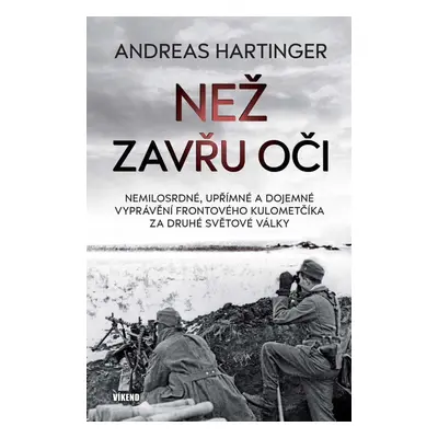 Než zavřu oči - Nemilosrdné, upřímné a dojemné vyprávění frontového kulometčíka za druhé světové